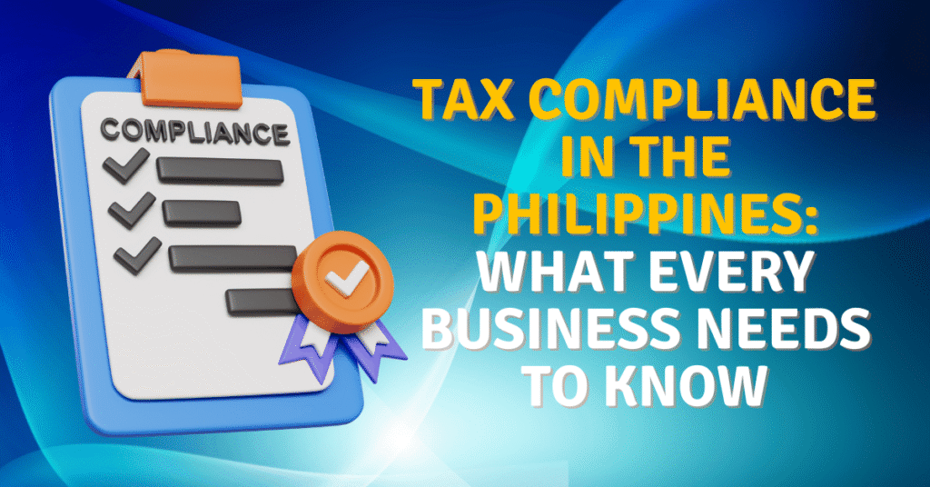 Tax Compliance in the Philippines- What Every Business Needs to Know